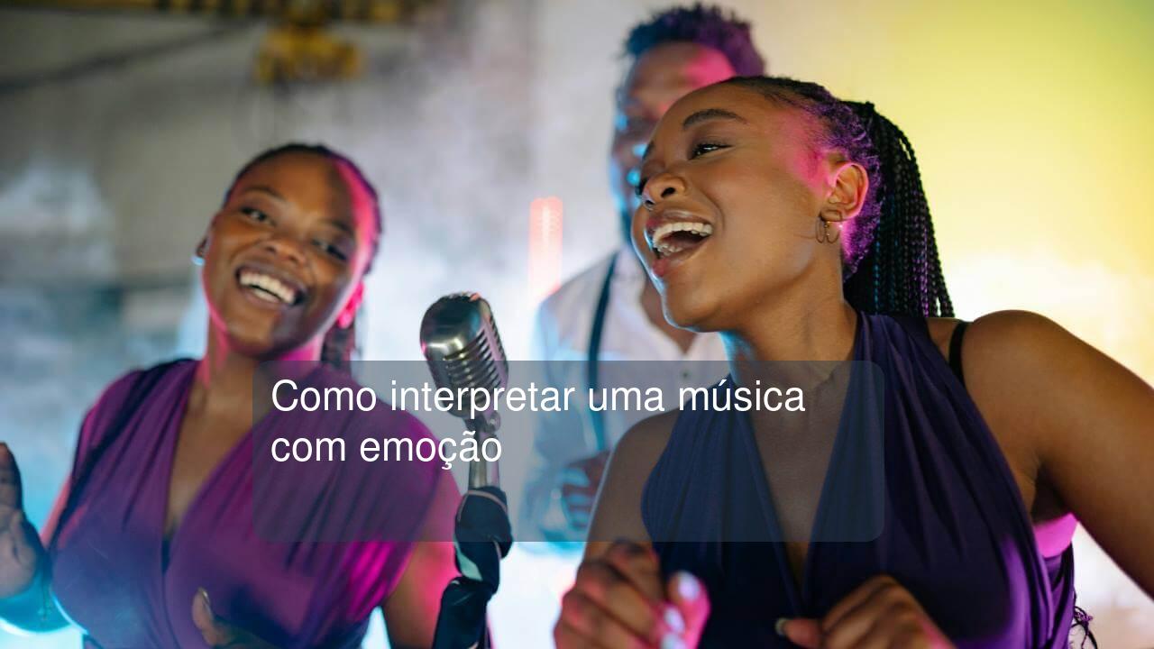 Como interpretar uma música com emoção