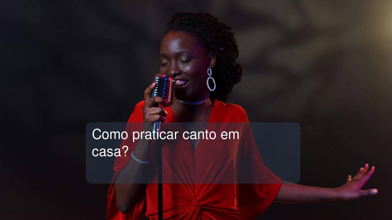 Como praticar canto em casa?