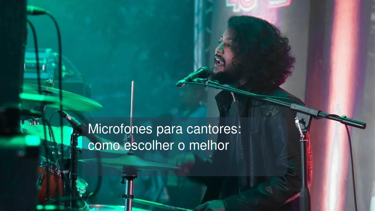 Microfones para cantores: como escolher o melhor