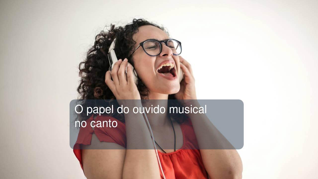 O papel do ouvido musical no canto